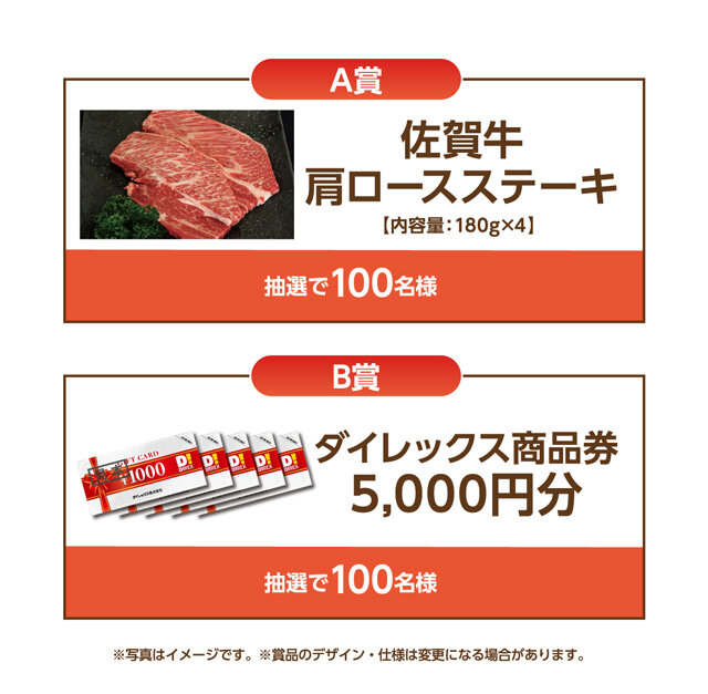 A賞：佐賀牛 肩ロースステーキ180g×4 抽選で100名様 B賞：ダイレックス商品券5,000円分 抽選で100名様 ※写真はイメージです。※賞品のデザイン・仕様は変更になる場合があります。