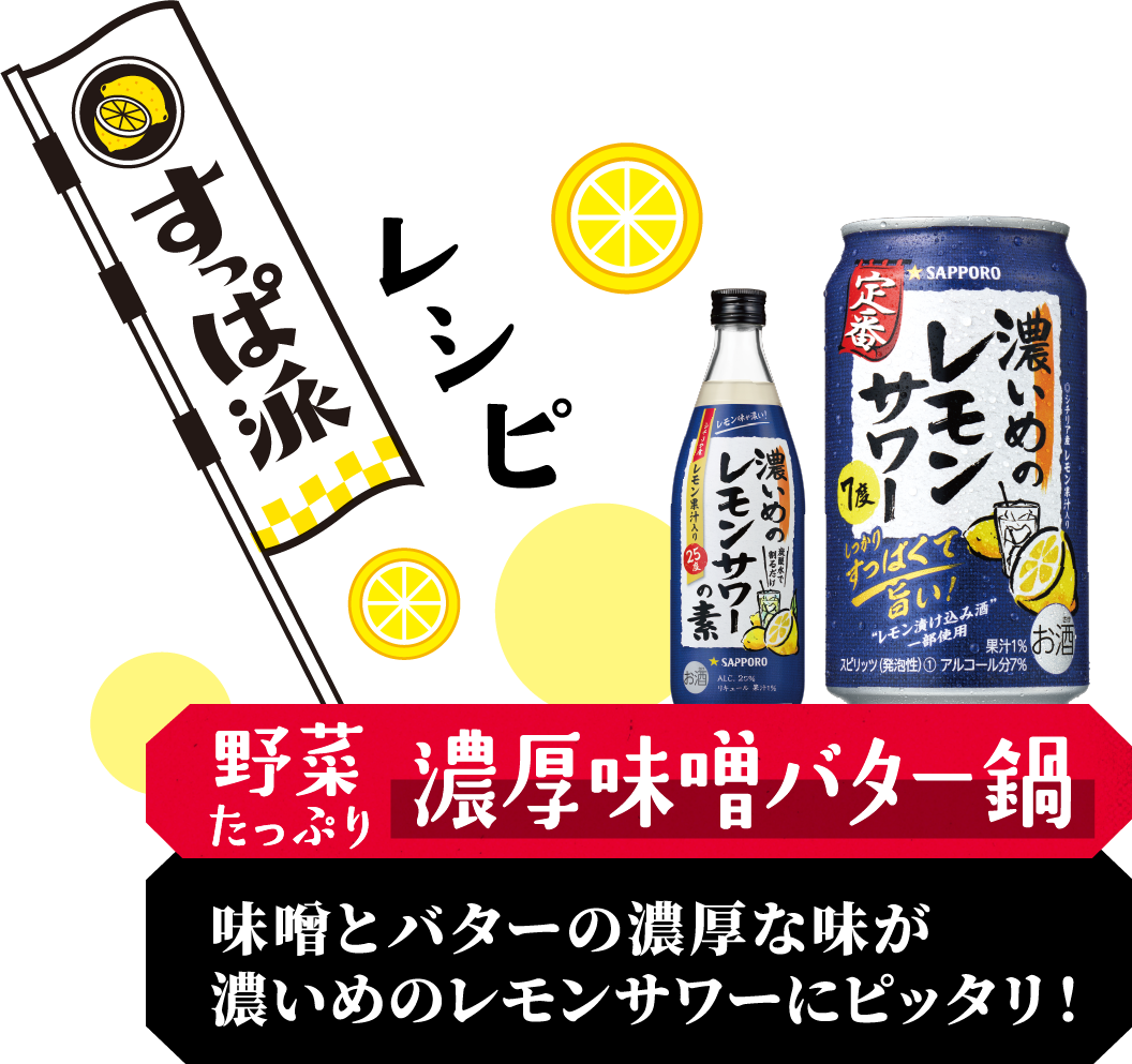 すっぱ派レシピ／野菜たっぷり濃厚味噌バター鍋／味噌とバターの濃厚な味が濃いめのレモンサワーにピッタリ！