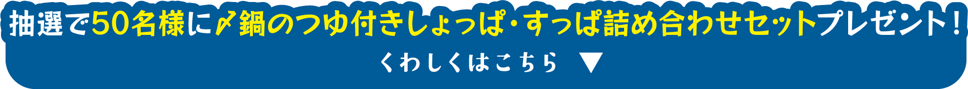 抽選で50名様に〆鍋のつゆ付きしょっぱ・すっぱ詰め合わせセットプレゼント！くわしくはこちら