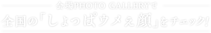 会場PHOTO GALLERYで全国の「しょっぱウメぇ顔」をチェック！