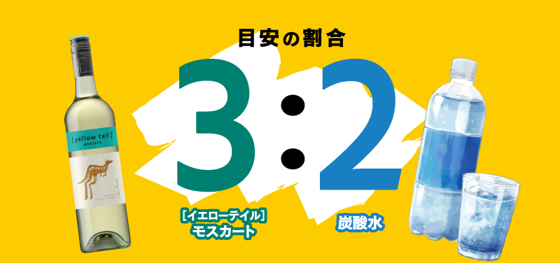 ＜目安の割合＞ ［イエローテイル］モスカート 3 ：炭酸水 2